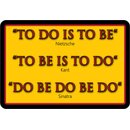 Schild Spruch "To do is to be, Nitzsche Kant...