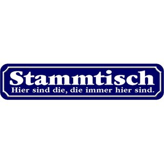 Schild Spruch "Stammtisch Hier sind die, die immer hier sind." 46 x 10 cm Blechschild blau