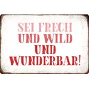 Schild Spruch "Sei frech und wild und...