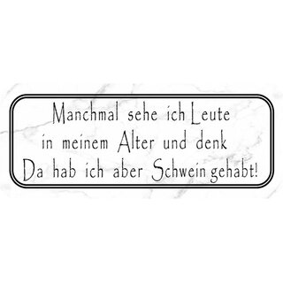 Schild Spruch "Leute in meinem Alter - Schwein gehabt" 27 x 10 cm