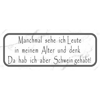 Schild Spruch "Leute in meinem Alter - Schwein gehabt" 27 x 10 cm  