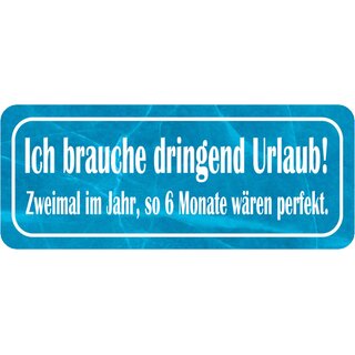 Schild Spruch "brauche Urlaub - zwei mal im Jahr, 6 Monate" 27 x 10 cm 