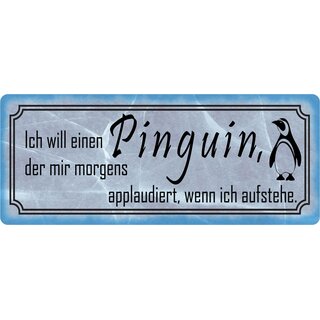Schild Spruch "will Pinguin, der applaudiert, wenn ich aufstehe" 27 x 10 cm