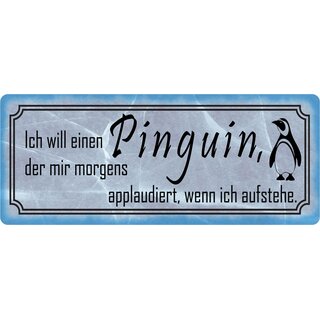 Schild Spruch "will Pinguin, der applaudiert, wenn ich aufstehe" 27 x 10 cm 