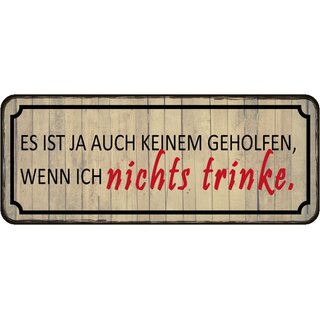 Schild Spruch "Keinem geholfen, wenn ich nichts trinke" 27 x 10 cm