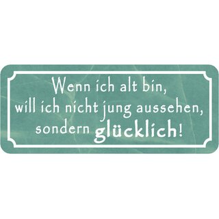 Schild Spruch "wenn alt - nicht jung aussehen, glücklich" 27 x 10 cm
