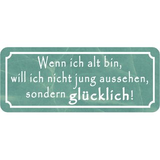 Schild Spruch "wenn alt - nicht jung aussehen, glücklich" 27 x 10 cm 