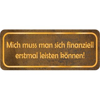 Schild Spruch "Mich muss man sich finanziell leisten können" 27 x 10 cm 