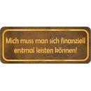 Schild Spruch "Mich muss man sich finanziell leisten...