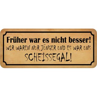 Schild Spruch "Früher nicht besser, nur jünger - Scheissegal" 27 x 10 cm