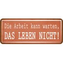 Schild Spruch "Arbeit kann warten, Leben nicht"...