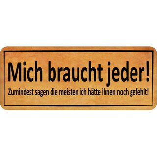 Schild Spruch "Mich braucht jeder - hätte ihnen noch gefehlt" 27 x 10 cm