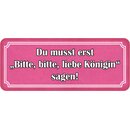 Schild Spruch "Du musst erst bitte Königin...