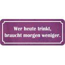 Schild Spruch "wer heute trinkt, braucht morgen...