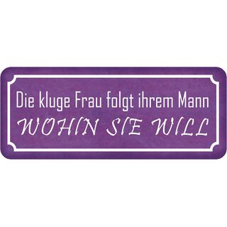 Schild Spruch "kluge Frau folgt Mann wohin sie will" 27 x 10 cm