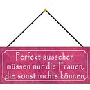 Schild Spruch "Perfekt aussehen Frauen, die nichts...