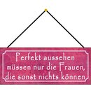 Schild Spruch "Perfekt aussehen Frauen, die nichts...