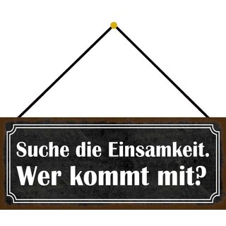 Schild Spruch "Suche Einsamkeit - wer kommt mit" 27 x 10 cm Blechschild mit Kordel