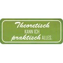 Schild Spruch "Theoretisch kann ich praktisch...