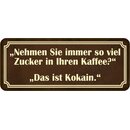 Schild Spruch "Zucker in Kaffee - Kokain" 27 x...