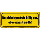 Schild Spruch "sieht billig aus - passt zu dir"...