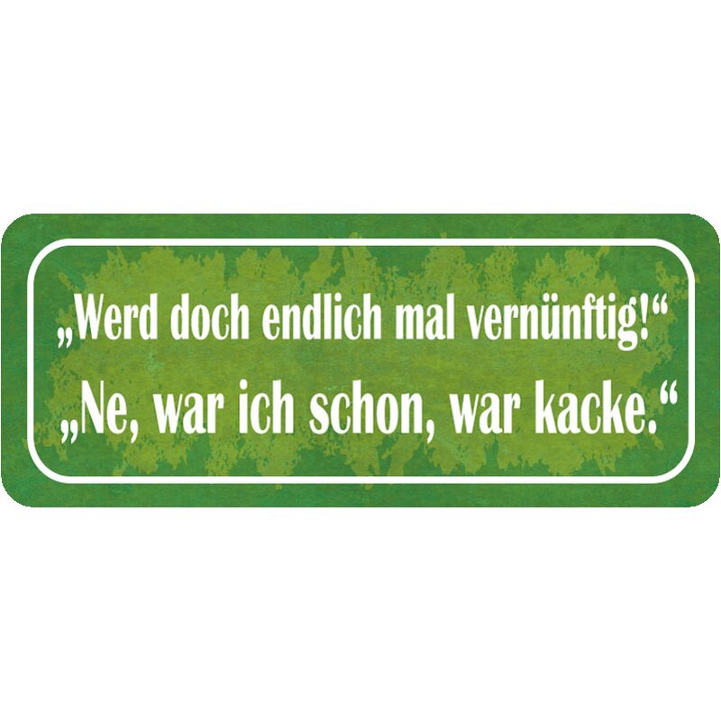 Schild Spruch "Werd vernünftig ne, war ich, war kacke" 27 x 10 cm,