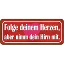 Schild Spruch "Folge deinem Herzen, aber nimm Hirn...