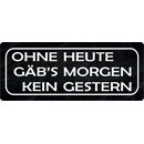 Schild Spruch "Ohne Heute gäb`s morgen kein...