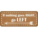 Schild Spruch "If nothing goes right, go left"...