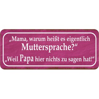 Schild Spruch "warum Muttersprache - Papa hat nichts zu sagen" 27 x 10 cm