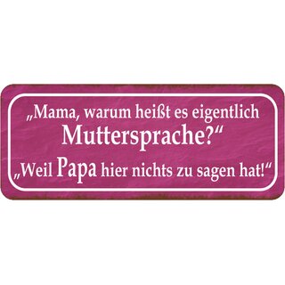 Schild Spruch "warum Muttersprache - Papa hat nichts zu sagen" 27 x 10 cm 