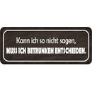 Schild Spruch "nicht sagen, muss ich betrunken...