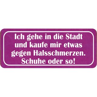 Schild Spruch "gehe in Stadt kaufe gegen Halsschmerzen - Schuhe" 27 x 10 cm 