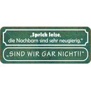 Schild Spruch "Sprich leise, Nachbarn neugierig -...