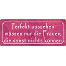 Schild Spruch "Perfekt aussehen Frauen, die nichts...