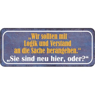 Schild Spruch "Logik und Verstand an Sache herangehen - neu hier" 27 x 10 cm