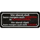 Schild Spruch "abends säuft morgens arbeiten -...