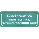 Schild Spruch "perfekt aussehen nur, wenn man sonst...