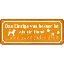 Schild Spruch "Einzige was besser ist als Hund,...