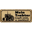 Schild Spruch "Mein Traktor tropft nicht, er...