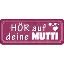 Schild Spruch "Hör auf deine Mutti"...