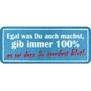 Schild Spruch "egal was, gib 100% - sei denn du...