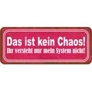 Schild Spruch "kein Chaos - versteht mein System...