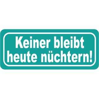 Schild Spruch "Keiner bleibt heute nüchtern" türkis 27 x 10 cm
