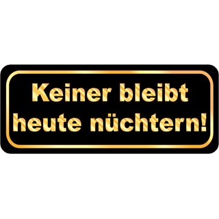 Schild Spruch "Keiner bleibt heute nüchtern" schwarz 27 x 10 cm