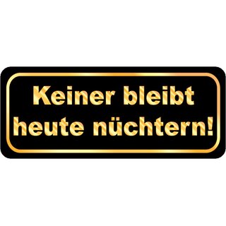 Schild Spruch "Keiner bleibt heute nüchtern" schwarz 27 x 10 cm 