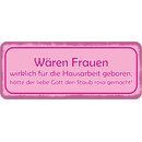 Schild Spruch "Frauen Hausarbeit geboren, Gott Staub...