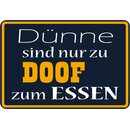 Schild Spruch "Dünne sind nur zu doof zum...