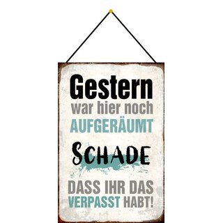 Schild Spruch "Gestern noch aufgeräumt, schade verpasst habt" 20 x 30 cm Blechschild mit Kordel