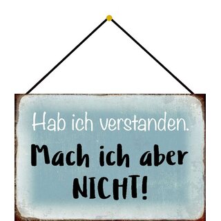 Schild Spruch "Hab ich verstanden, mach ich aber nicht" 20 x 30 cm Blechschild mit Kordel